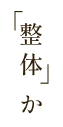 「整体」か